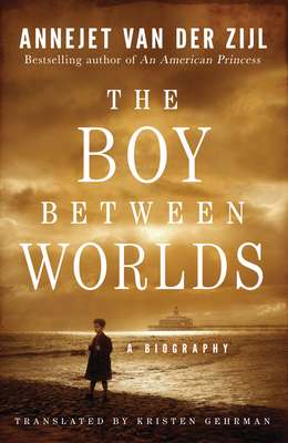 The Boy Between Worlds: A Biography - Annejet Zijl