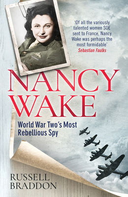 Nancy Wake: World War Two's Most Rebellious Spy - Russell Braddon