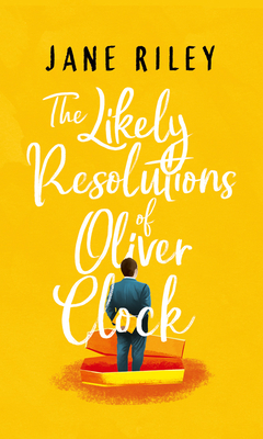 The Likely Resolutions of Oliver Clock - Jane Riley