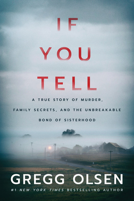 If You Tell: A True Story of Murder, Family Secrets, and the Unbreakable Bond of Sisterhood - Gregg Olsen
