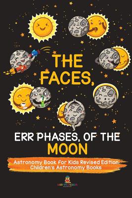 The Faces, Err Phases, of the Moon - Astronomy Book for Kids Revised Edition Children's Astronomy Books - Baby Professor