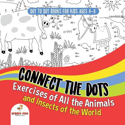 Dot To Dot Books For Kids Ages 4-8. Connect the Dots Exercises of All the Animals and Insects of the World. Dot Activity Book for Boys and Girls. - Speedy Kids