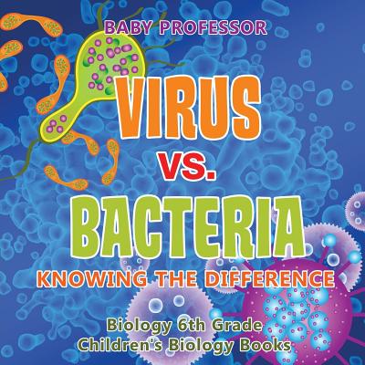 Virus vs. Bacteria: Knowing the Difference - Biology 6th Grade - Children's Biology Books - Baby Professor