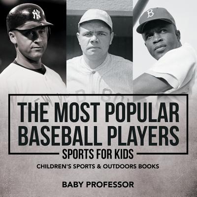 The Most Popular Baseball Players - Sports for Kids Children's Sports & Outdoors Books - Baby Professor