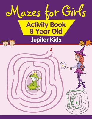 Mazes for Girls: Activity Book 8 Year Old - Jupiter Kids