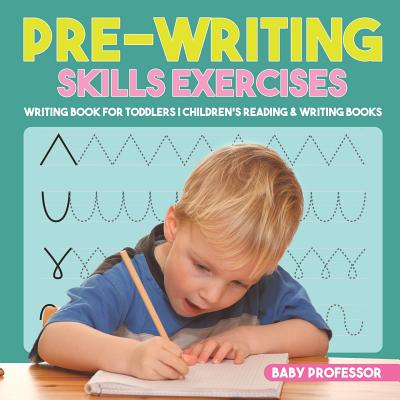 Pre-Writing Skills Exercises - Writing Book for Toddlers - Children's Reading & Writing Books - Baby Professor