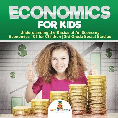 Economics for Kids - Understanding the Basics of An Economy - Economics 101 for Children - 3rd Grade Social Studies - Baby Professor