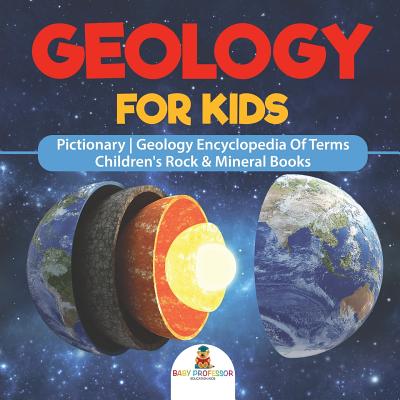 Geology For Kids - Pictionary - Geology Encyclopedia Of Terms - Children's Rock & Mineral Books - Baby Professor