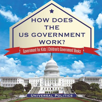 How Does The US Government Work? Government for Kids Children's Government Books - Universal Politics