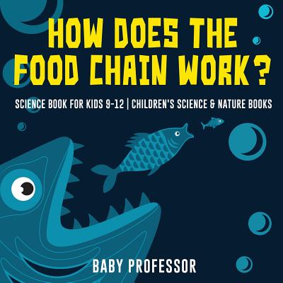 How Does the Food Chain Work? - Science Book for Kids 9-12 - Children's Science & Nature Books - Baby Professor