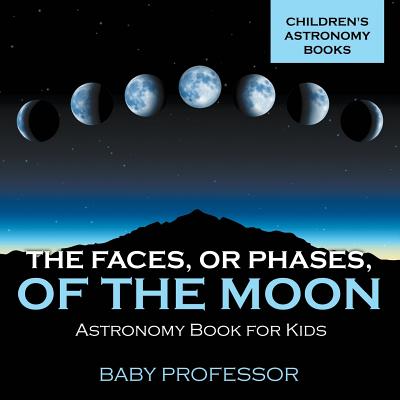 The Faces, or Phases, of the Moon - Astronomy Book for Kids Children's Astronomy Books - Baby Professor