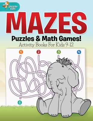 Mazes, Puzzles & Math Games! Activity Books For Kids 9-12 - Speedy Kids
