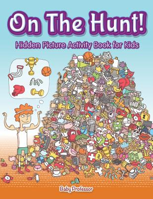 On The Hunt! Hidden Picture Activity Book for Kids - Baby Professor