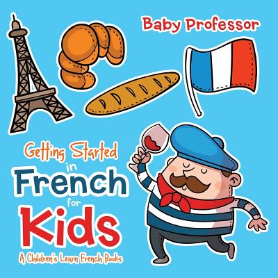 Getting Started in French for Kids - A Children's Learn French Books - Baby Professor