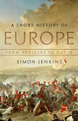 A Short History of Europe: From Pericles to Putin - Simon Jenkins