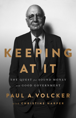 Keeping at It: The Quest for Sound Money and Good Government - Paul Volcker