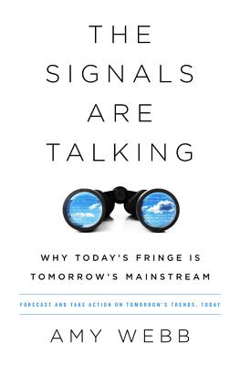 The Signals Are Talking: Why Today's Fringe Is Tomorrow's Mainstream - Amy Webb