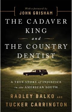 The Cadaver King and the Country Dentist: A True Story of Injustice in the American South - Radley Balko