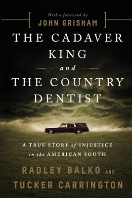 The Cadaver King and the Country Dentist: A True Story of Injustice in the American South - Radley Balko