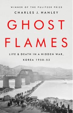 Coperta cărții 'Ghost Flames: Life and Death in a Hidden War, Korea 1950-1953 - Charles J. Hanley'