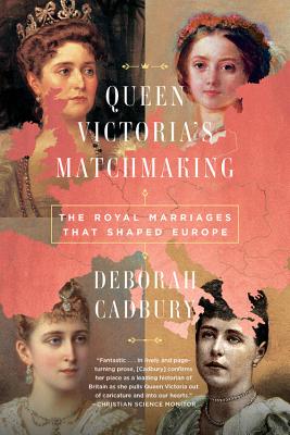 Queen Victoria's Matchmaking: The Royal Marriages That Shaped Europe - Deborah Cadbury