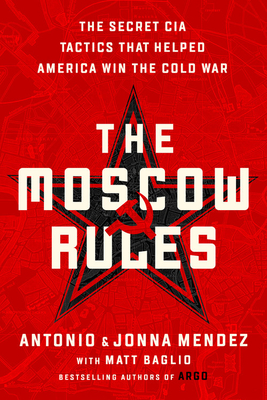 The Moscow Rules: The Secret CIA Tactics That Helped America Win the Cold War - Antonio J. Mendez