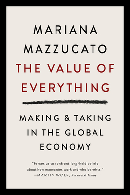 The Value of Everything: Making and Taking in the Global Economy - Mariana Mazzucato