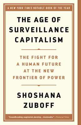 The Age of Surveillance Capitalism: The Fight for a Human Future at the New Frontier of Power - Shoshana Zuboff