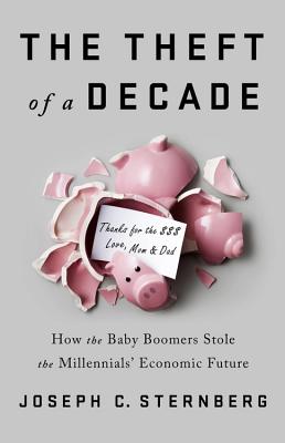 The Theft of a Decade: How the Baby Boomers Stole the Millennials' Economic Future - Joseph C. Sternberg