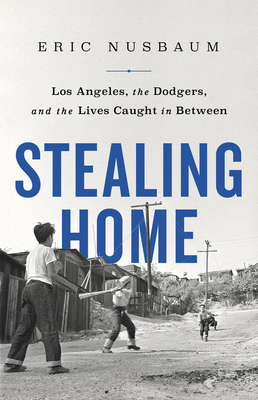 Stealing Home: Los Angeles, the Dodgers, and the Lives Caught in Between - Eric Nusbaum