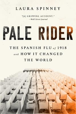 Pale Rider: The Spanish Flu of 1918 and How It Changed the World - Laura Spinney