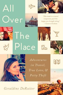 All Over the Place: Adventures in Travel, True Love, and Petty Theft - Geraldine Deruiter