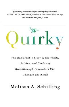 Quirky: The Remarkable Story of the Traits, Foibles, and Genius of Breakthrough Innovators Who Changed the World - Melissa A. Schilling
