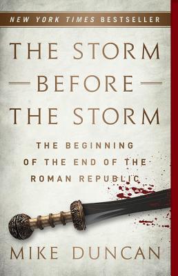 The Storm Before the Storm: The Beginning of the End of the Roman Republic - Mike Duncan
