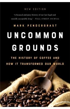 Uncommon Grounds: The History of Coffee and How It Transformed Our World - Mark Pendergrast