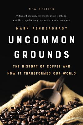 Uncommon Grounds: The History of Coffee and How It Transformed Our World - Mark Pendergrast