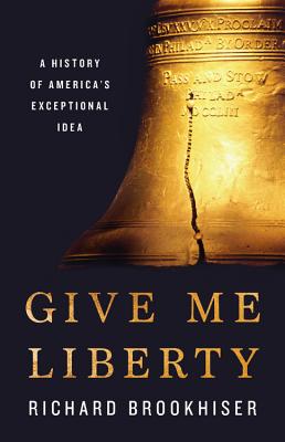 Give Me Liberty: A History of America's Exceptional Idea - Richard Brookhiser