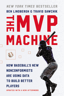 MVP Machine: How Baseball's New Nonconformists Are Using Data to Build Better Players - Ben Lindbergh