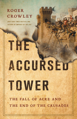 The Accursed Tower: The Fall of Acre and the End of the Crusades - Roger Crowley