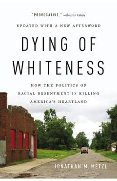 Poza produsului Dying of Whiteness: How the Politics of Racial Resentment Is Killing America's Heartland - Jonathan M. Metzl