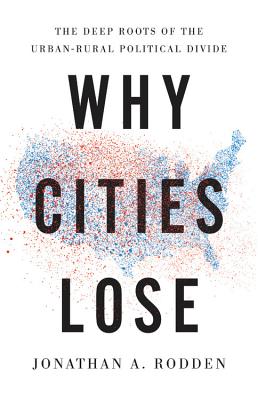 Why Cities Lose: The Deep Roots of the Urban-Rural Political Divide - Jonathan A. Rodden