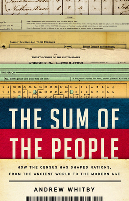 The Sum of the People: How the Census Has Shaped Nations, from the Ancient World to the Modern Age - Andrew Whitby