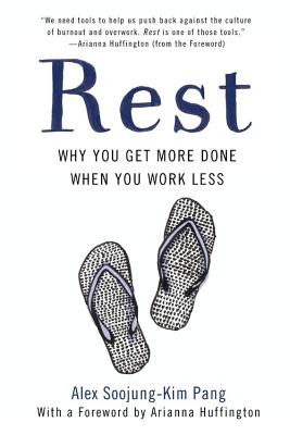 Rest: Why You Get More Done When You Work Less - Alex Soojung Pang