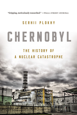 Chernobyl: The History of a Nuclear Catastrophe - Serhii Plokhy
