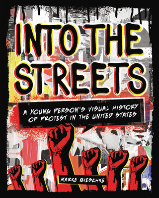 Into the Streets: A Young Person's Visual History of Protest in the United States - Marke Bieschke