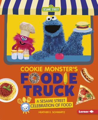 Cookie Monster's Foodie Truck: A Sesame Street Celebration of Food - Heather E. Schwartz