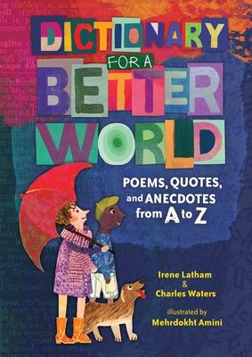Dictionary for a Better World: Poems, Quotes, and Anecdotes from A to Z - Irene Latham
