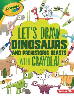 Let's Draw Dinosaurs and Prehistoric Beasts with Crayola (R) ! - Kathy Allen