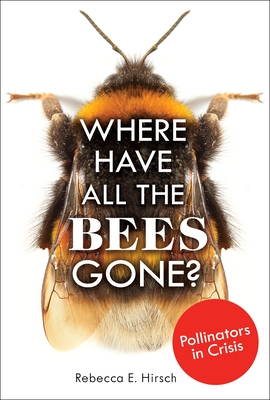 Where Have All the Bees Gone?: Pollinators in Crisis - Rebecca E. Hirsch