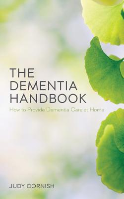 The Dementia Handbook: How to Provide Dementia Care at Home - Judy Cornish